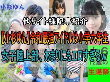 「令和の最強アイドルは小学六年生。」「女子陸上部、あまりにもエロすぎるｗｗｗ」ほか：他サイト様記事紹介